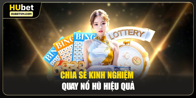 Chia sẻ kinh nghiệm quay nổ hũ hiệu quả