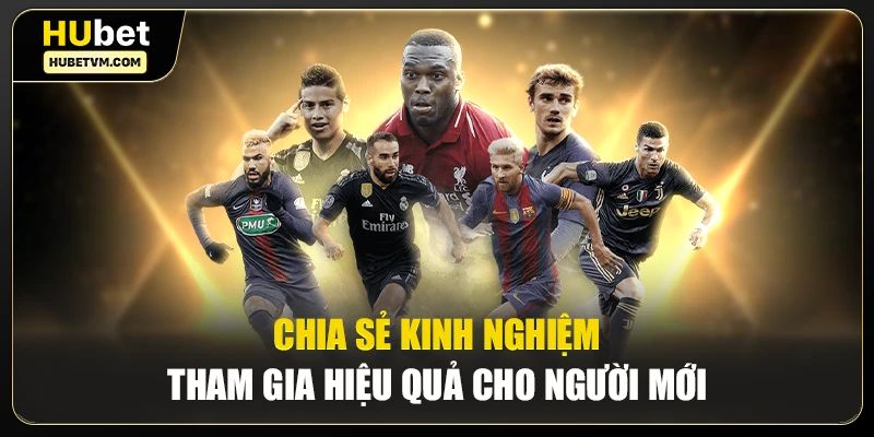 Chia sẻ kinh nghiệm tham gia hiệu quả cho người mới