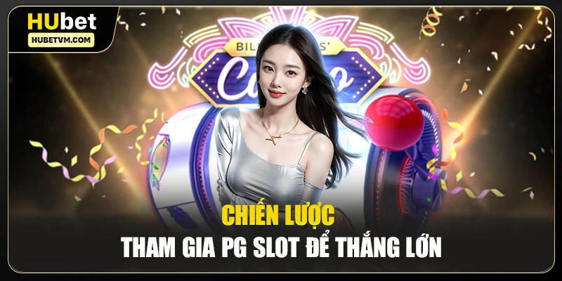 Chiến lược tham gia PG slot để thắng lớn