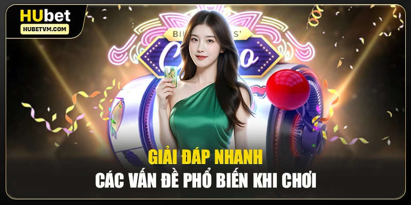 Giải đáp nhanh các vấn đề phổ biến khi chơi 