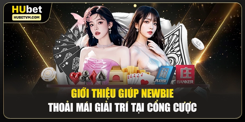 Giới thiệu giúp newbie thoải mái giải trí tại cổng cược