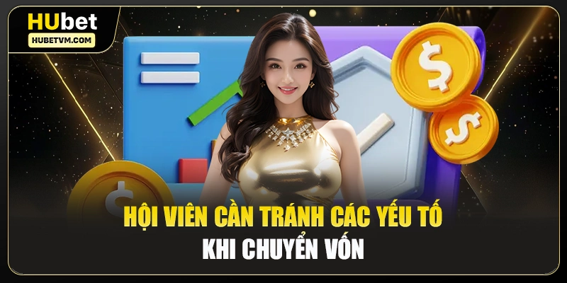 Hội viên cần tránh các yếu tố khi chuyển vốn