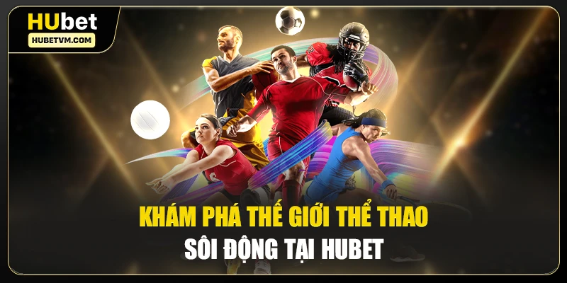 Khám phá thế giới thể thao sôi động tại Hubet
