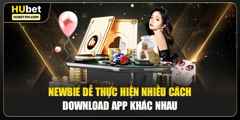 Newbie dễ thực hiện nhiều cách download app khác nhau