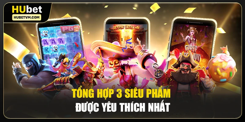 Tổng hợp 3 siêu phẩm được yêu thích nhất