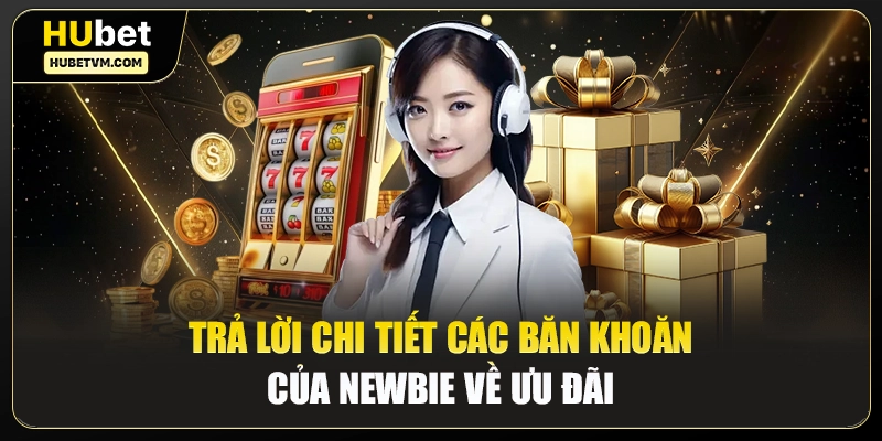 Trả lời chi tiết các băn khoăn của newbie về ưu đãi