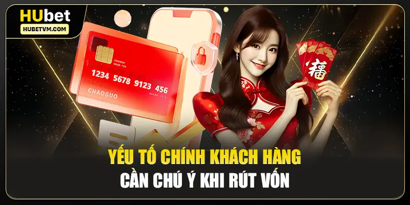 Yếu tố chính khách hàng cần chú ý khi rút vốn
